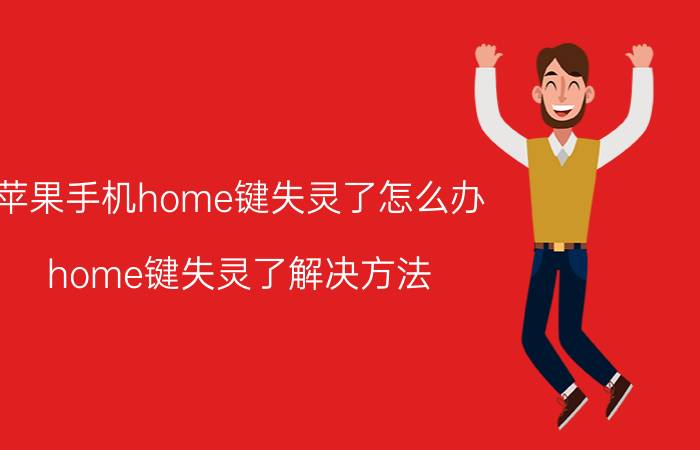 苹果手机home键失灵了怎么办 home键失灵了解决方法